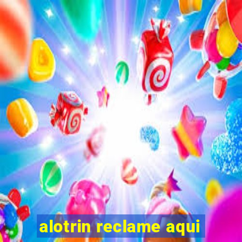 alotrin reclame aqui